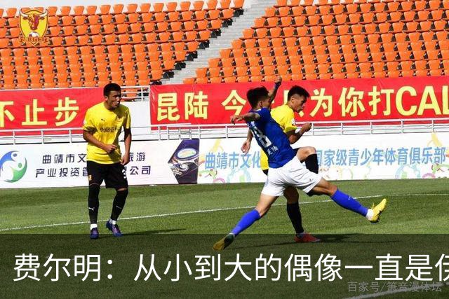 费尔明：从小到大的偶像一直是伊涅斯塔和梅西，想和他们同场竞技
